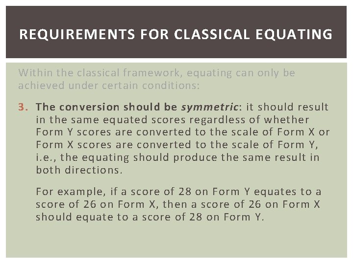 REQUIREMENTS FOR CLASSICAL EQUATING Within the classical framework, equating can only be achieved under