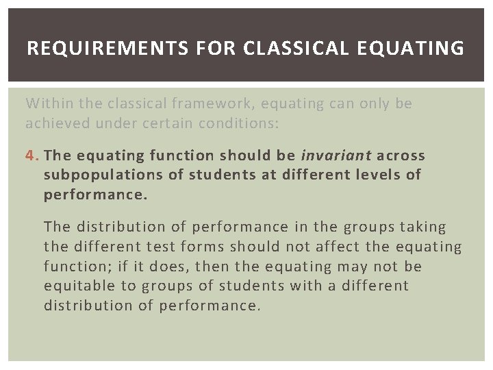 REQUIREMENTS FOR CLASSICAL EQUATING Within the classical framework, equating can only be achieved under