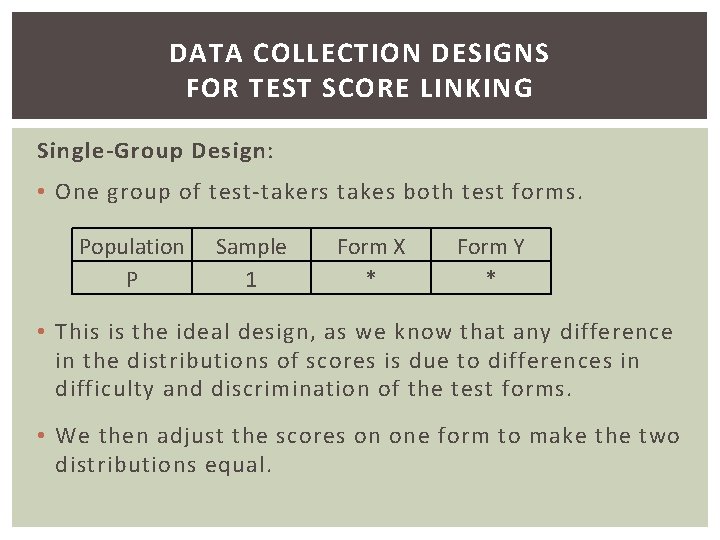 DATA COLLECTION DESIGNS FOR TEST SCORE LINKING Single-Group Design: • One group of test-takers