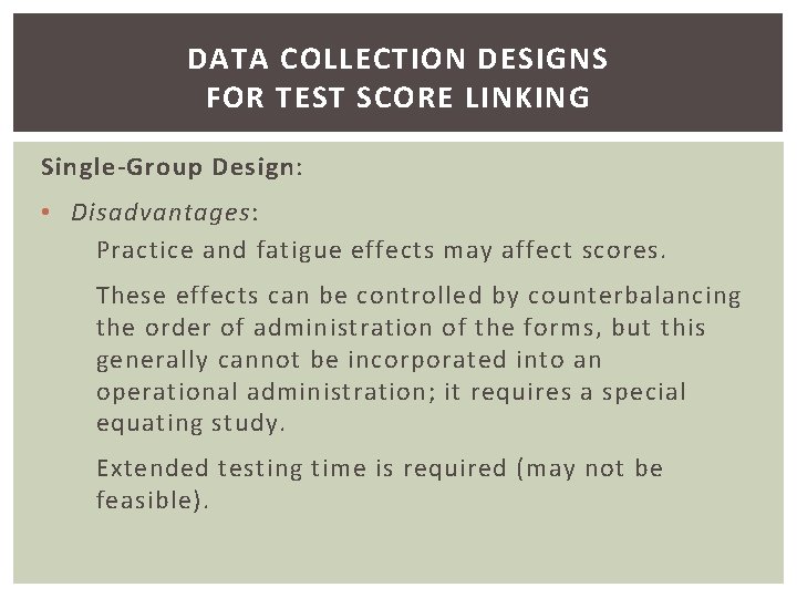 DATA COLLECTION DESIGNS FOR TEST SCORE LINKING Single-Group Design: • Disadvantages: Practice and fatigue