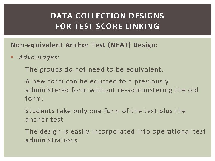 DATA COLLECTION DESIGNS FOR TEST SCORE LINKING Non-equivalent Anchor Test (NEAT) Design: • Advantages: