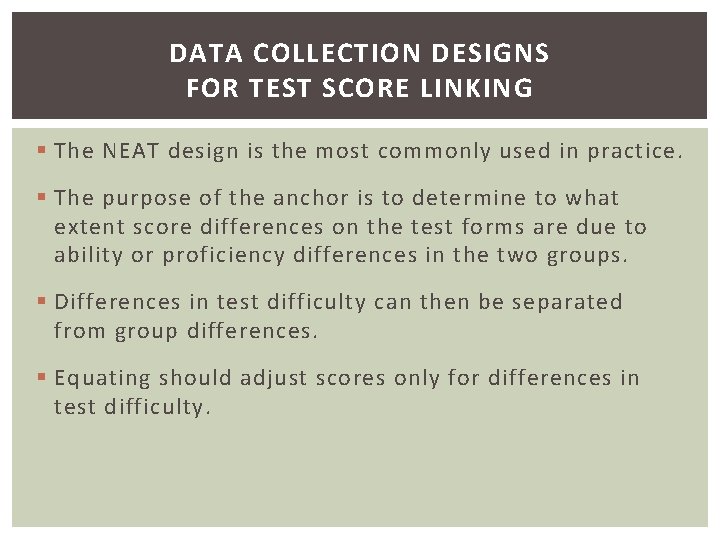 DATA COLLECTION DESIGNS FOR TEST SCORE LINKING § The NEAT design is the most