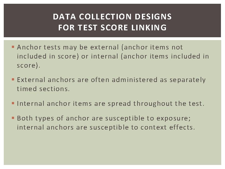 DATA COLLECTION DESIGNS FOR TEST SCORE LINKING § Anchor tests may be external (anchor