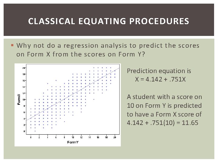 CLASSICAL EQUATING PROCEDURES § Why not do a regression analysis to predict the scores
