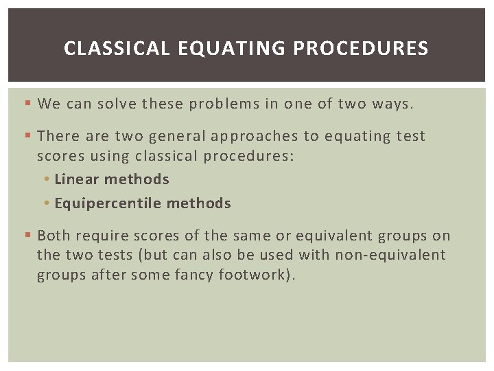 CLASSICAL EQUATING PROCEDURES § We can solve these problems in one of two ways.