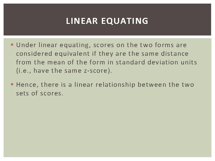 LINEAR EQUATING § Under linear equating, scores on the two forms are considered equivalent
