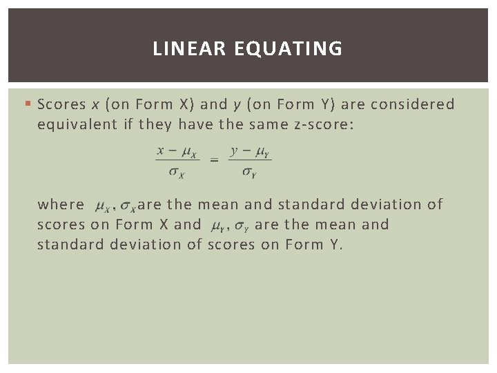 LINEAR EQUATING § Scores x (on Form X) and y (on Form Y) are