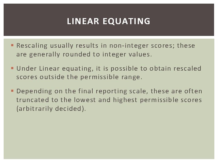 LINEAR EQUATING § Rescaling usually results in non-integer scores; these are generally rounded to