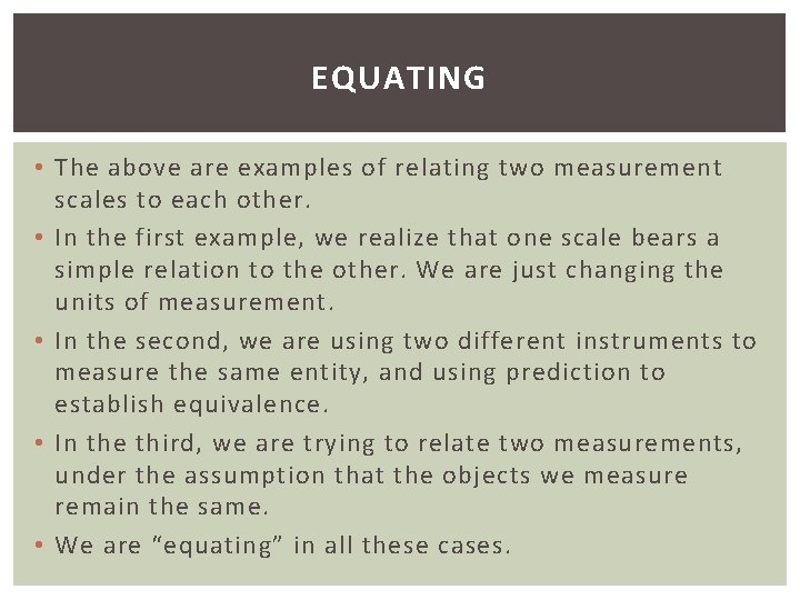 EQUATING • The above are examples of relating two measurement scales to each other.