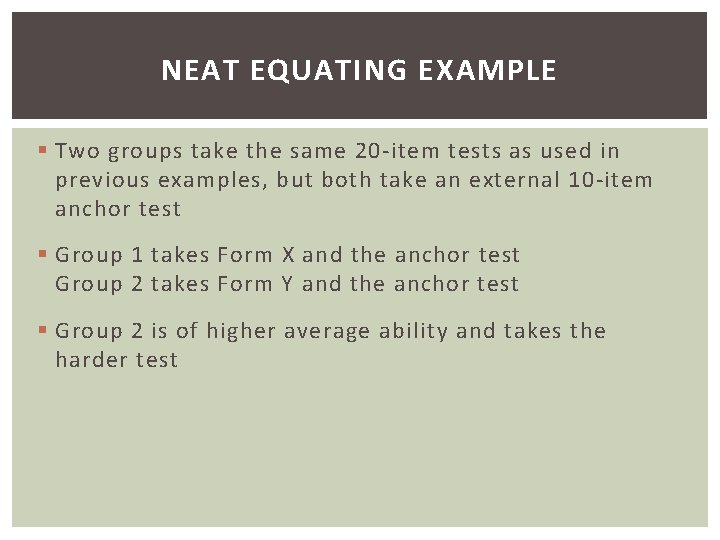 NEAT EQUATING EXAMPLE § Two groups take the same 20 -item tests as used