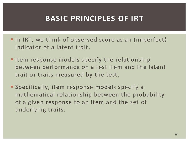 BASIC PRINCIPLES OF IRT § In IRT, we think of observed score as an