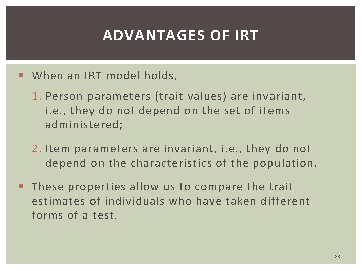 ADVANTAGES OF IRT § When an IRT model holds, 1. Person parameters (trait values)
