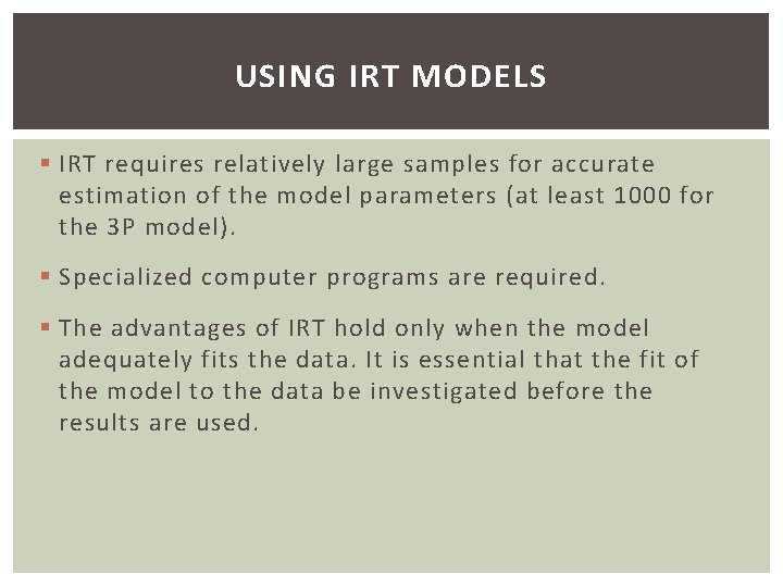 USING IRT MODELS § IRT requires relatively large samples for accurate estimation of the