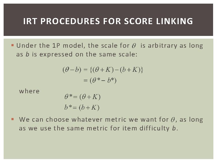 IRT PROCEDURES FOR SCORE LINKING § Under the 1 P model, the scale for