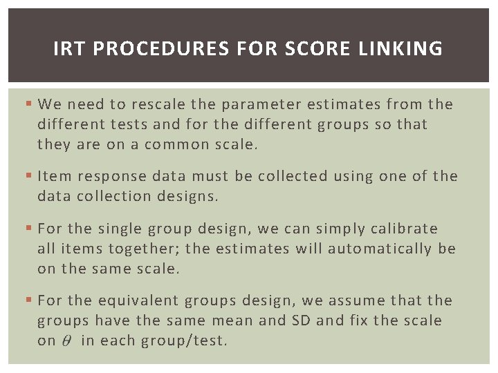 IRT PROCEDURES FOR SCORE LINKING § We need to rescale the parameter estimates from