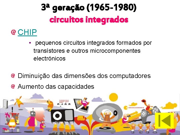 3ª geração (1965 -1980) circuitos integrados CHIP • pequenos circuitos integrados formados por transístores