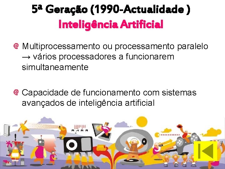 5ª Geração (1990 -Actualidade ) Inteligência Artificial Multiprocessamento ou processamento paralelo → vários processadores