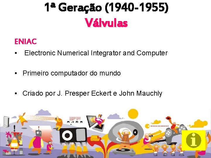 1ª Geração (1940 -1955) Válvulas ENIAC • Electronic Numerical Integrator and Computer • Primeiro