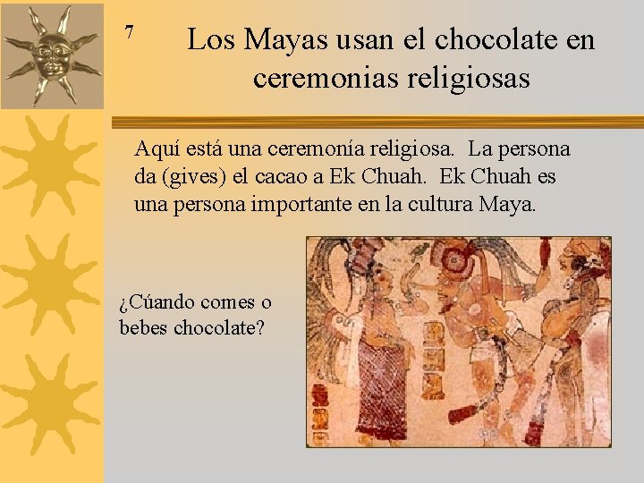 7 Los Mayas usan el chocolate en ceremonias religiosas Aquí está una ceremonía religiosa.