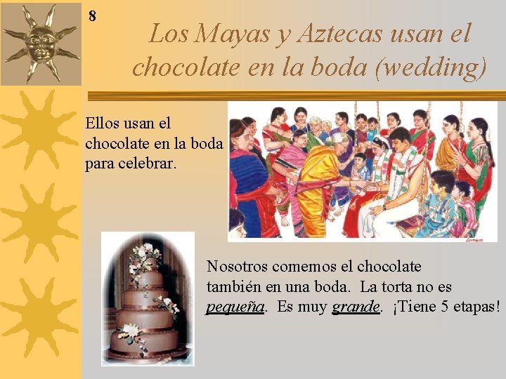 8 Los Mayas y Aztecas usan el chocolate en la boda (wedding) Ellos usan