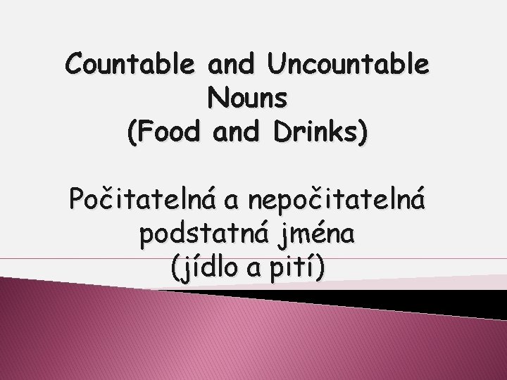 Countable and Uncountable Nouns (Food and Drinks) Počitatelná a nepočitatelná podstatná jména (jídlo a