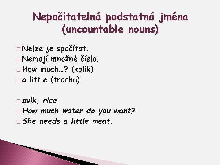 Nepočitatelná podstatná jména (uncountable nouns) � Nelze je spočítat. � Nemají množné číslo. �