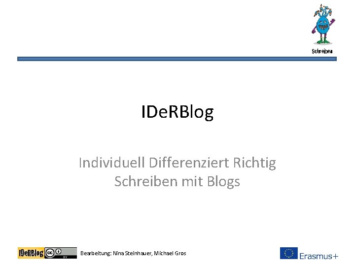 IDe. RBlog Individuell Differenziert Richtig Schreiben mit Blogs Bearbeitung: Nina Steinhauer, Michael Gros 