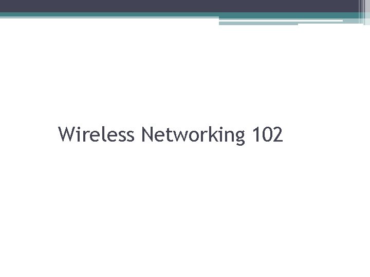 Wireless Networking 102 