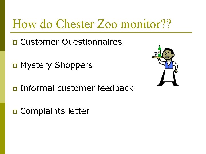 How do Chester Zoo monitor? ? p Customer Questionnaires p Mystery Shoppers p Informal How do Chester Zoo monitor? ? p Customer Questionnaires p Mystery Shoppers p Informal
