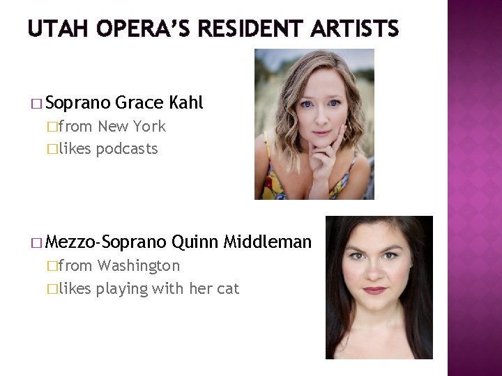 UTAH OPERA’S RESIDENT ARTISTS � Soprano Grace Kahl �from New York �likes podcasts �