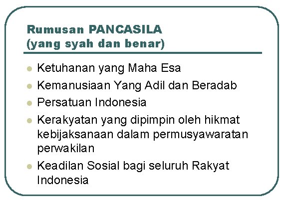 Rumusan PANCASILA (yang syah dan benar) l l l Ketuhanan yang Maha Esa Kemanusiaan