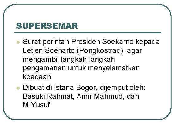 SUPERSEMAR l l Surat perintah Presiden Soekarno kepada Letjen Soeharto (Pongkostrad) agar mengambil langkah-langkah