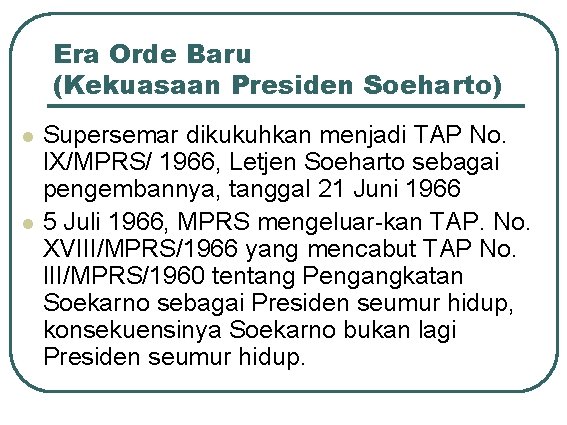 Era Orde Baru (Kekuasaan Presiden Soeharto) l l Supersemar dikukuhkan menjadi TAP No. IX/MPRS/