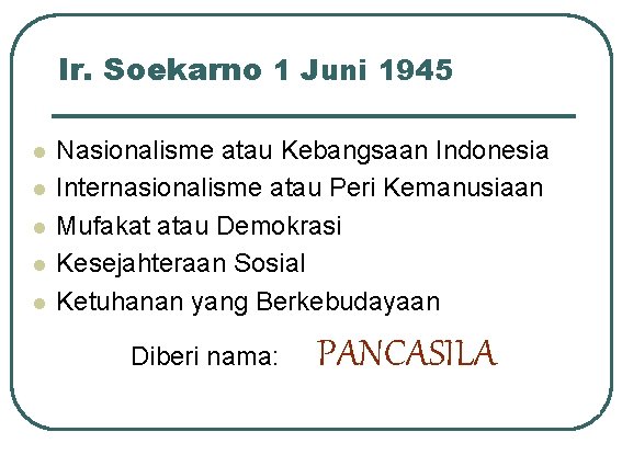 Ir. Soekarno 1 Juni 1945 l l l Nasionalisme atau Kebangsaan Indonesia Internasionalisme atau