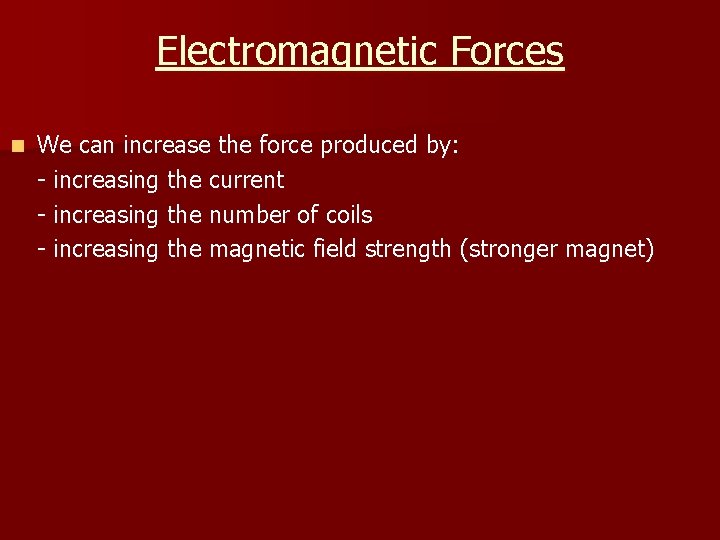 Electromagnetic Forces n We can increase the force produced by: - increasing the current