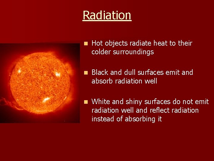 Radiation n Hot objects radiate heat to their colder surroundings n Black and dull