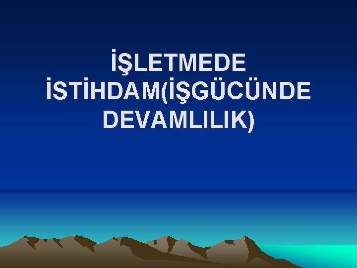 İŞLETMEDE İSTİHDAM(İŞGÜCÜNDE DEVAMLILIK) 