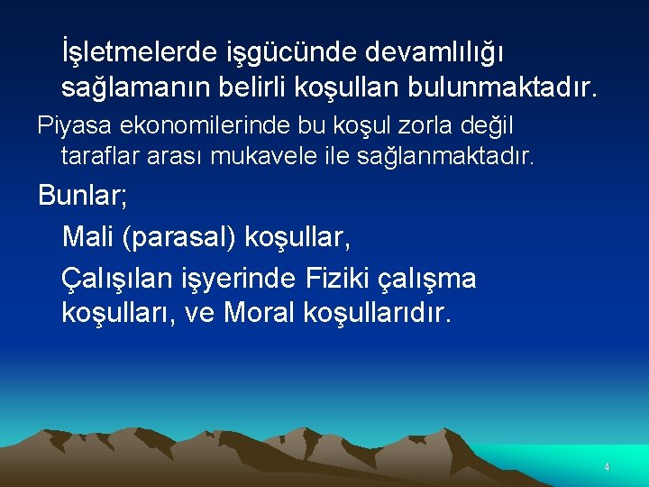 İşletmelerde işgücünde devamlılığı sağlamanın belirli koşullan bulunmaktadır. Piyasa ekonomilerinde bu koşul zorla değil taraflar