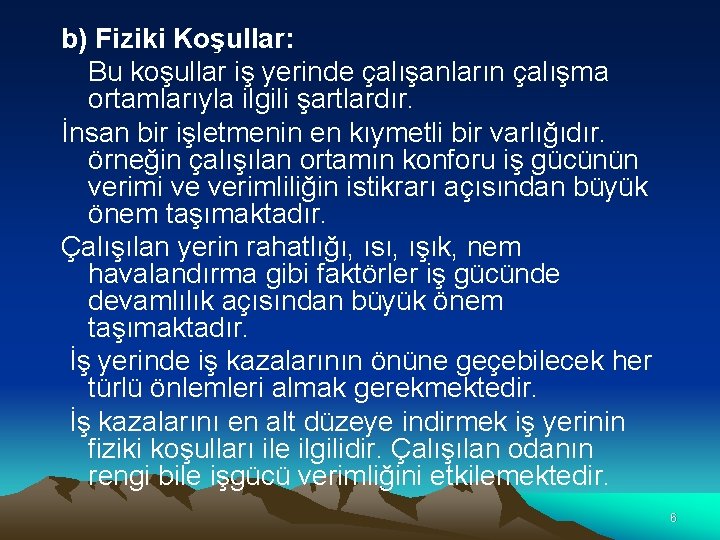 b) Fiziki Koşullar: Bu koşullar iş yerinde çalışanların çalışma ortamlarıyla ilgili şartlardır. İnsan bir