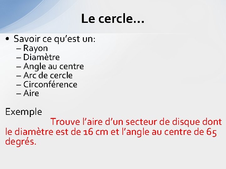 Le cercle… • Savoir ce qu’est un: – Rayon – Diamètre – Angle au