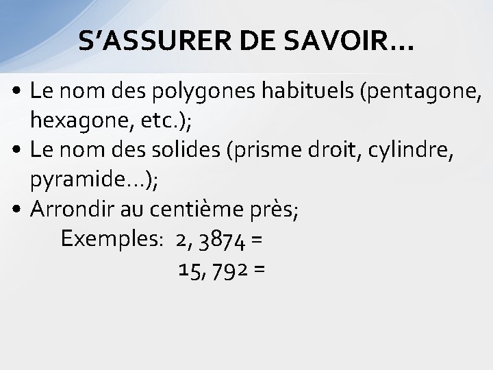 S’ASSURER DE SAVOIR… • Le nom des polygones habituels (pentagone, hexagone, etc. ); •