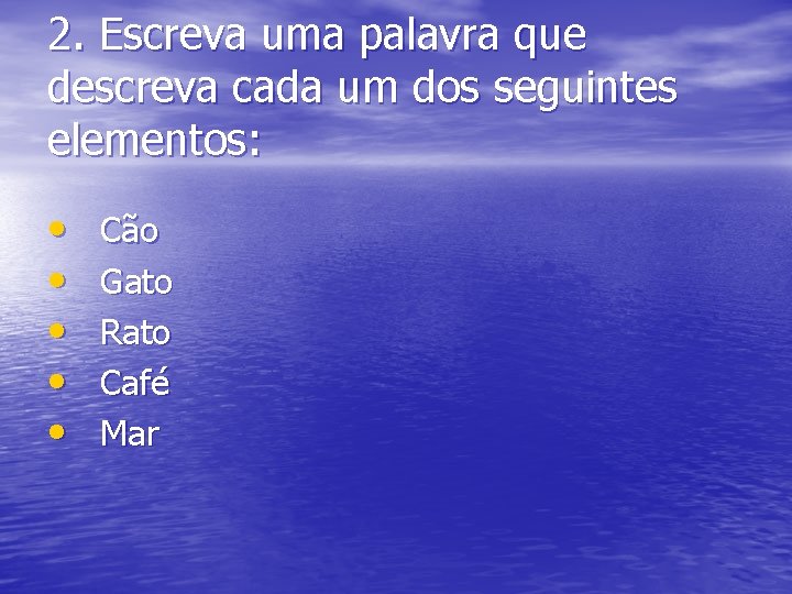 2. Escreva uma palavra que descreva cada um dos seguintes elementos: • • •