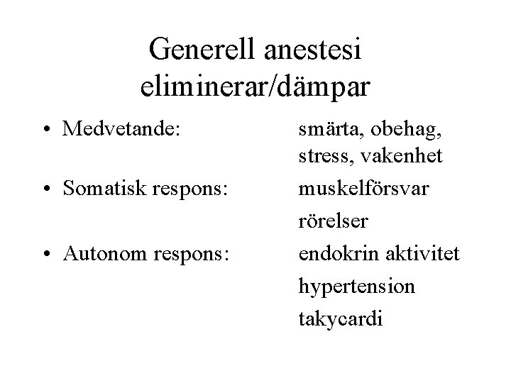 Generell anestesi eliminerar/dämpar • Medvetande: • Somatisk respons: • Autonom respons: smärta, obehag, stress,