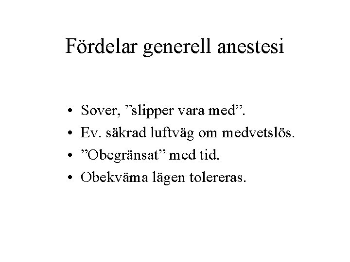 Fördelar generell anestesi • • Sover, ”slipper vara med”. Ev. säkrad luftväg om medvetslös.