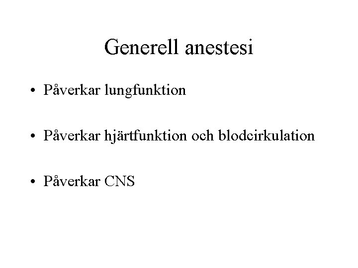 Generell anestesi • Påverkar lungfunktion • Påverkar hjärtfunktion och blodcirkulation • Påverkar CNS 