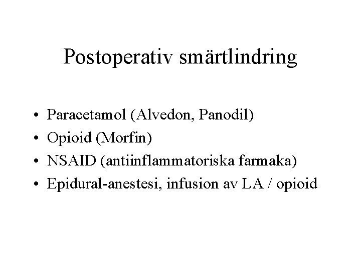 Postoperativ smärtlindring • • Paracetamol (Alvedon, Panodil) Opioid (Morfin) NSAID (antiinflammatoriska farmaka) Epidural-anestesi, infusion