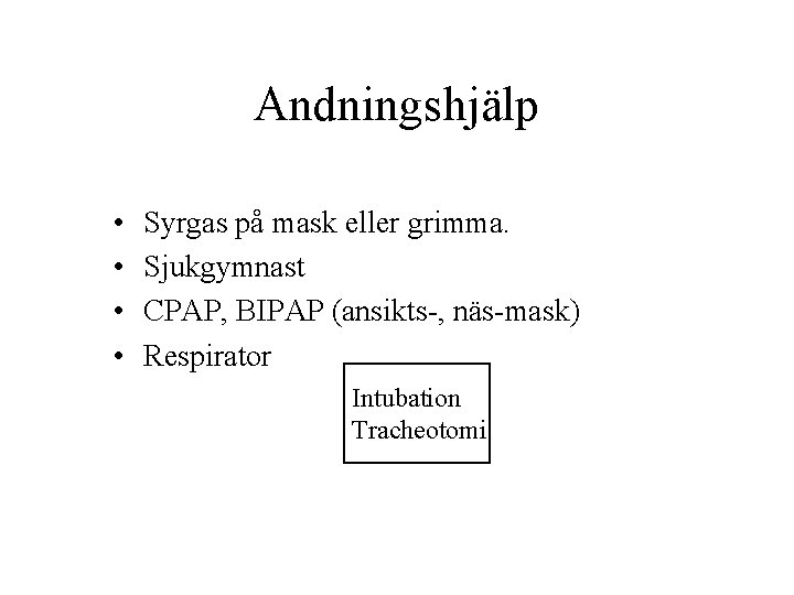 Andningshjälp • • Syrgas på mask eller grimma. Sjukgymnast CPAP, BIPAP (ansikts-, näs-mask) Respirator