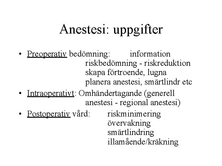 Anestesi: uppgifter • Preoperativ bedömning: information riskbedömning - riskreduktion skapa förtroende, lugna planera anestesi,