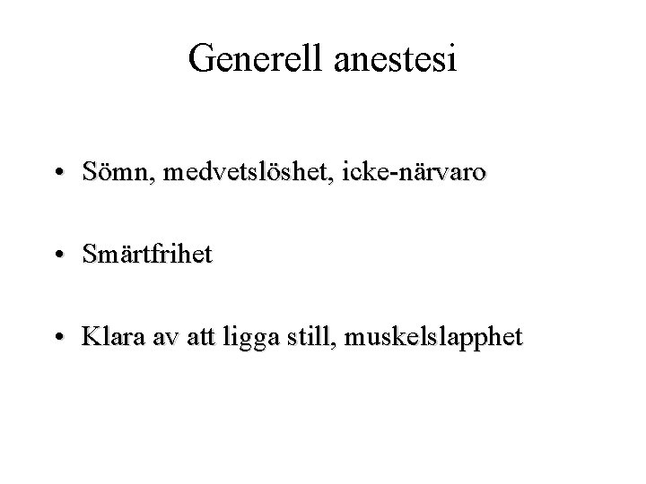 Generell anestesi • Sömn, medvetslöshet, icke-närvaro • Smärtfrihet • Klara av att ligga still,