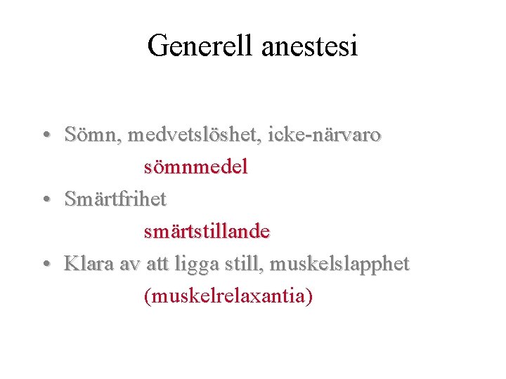 Generell anestesi • Sömn, medvetslöshet, icke-närvaro sömnmedel • Smärtfrihet smärtstillande • Klara av att